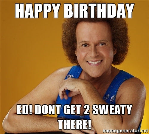 happy-birthday-ed-dont-get-2-sweaty-there.jpg