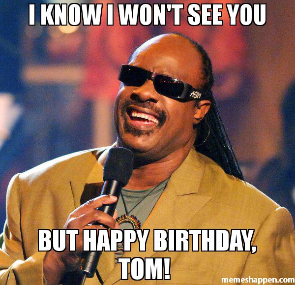 I-know-i-won39t-see-you-But-Happy-birthday-tom--meme-43748.jpg