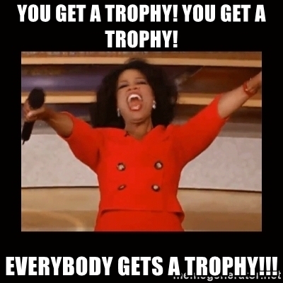 you-get-a-trophy-you-get-a-trophy-everybody-gets-a-trophy.jpg